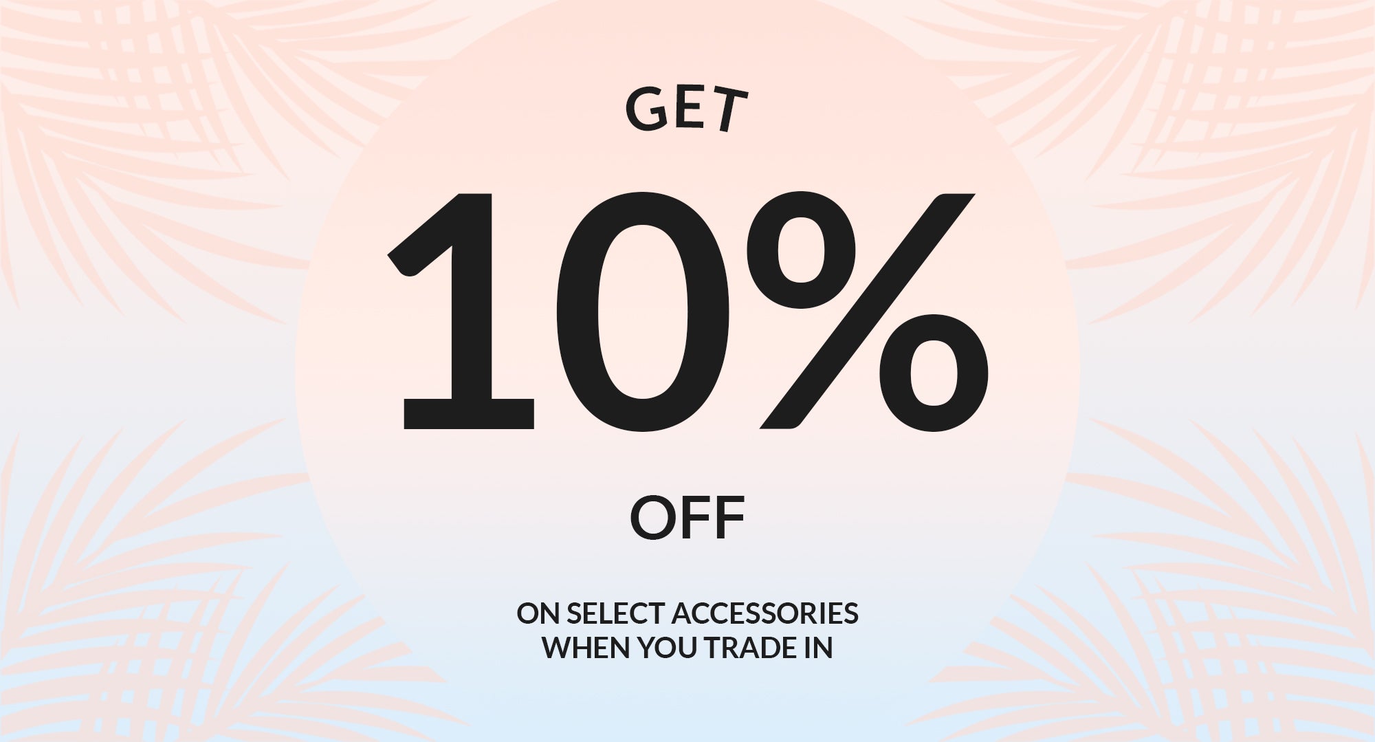 get-10-off-on-accessories-from-select-brands-when-you-trade-in